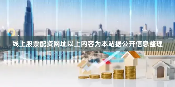 线上股票配资网址以上内容为本站据公开信息整理