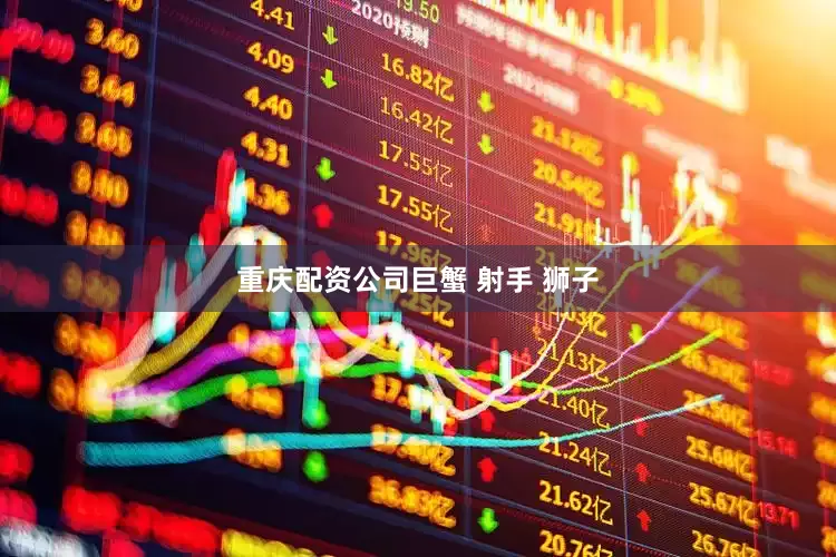 重庆配资公司巨蟹 射手 狮子