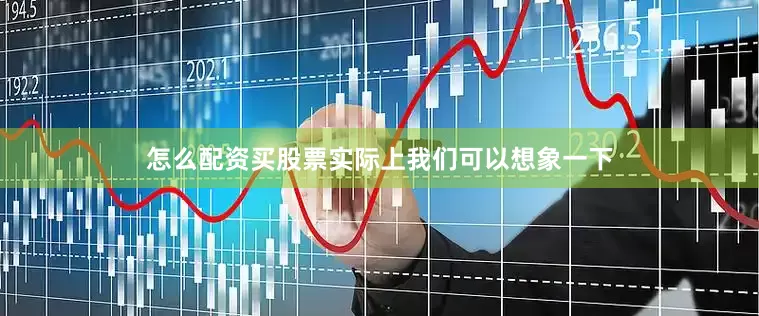 怎么配资买股票实际上我们可以想象一下