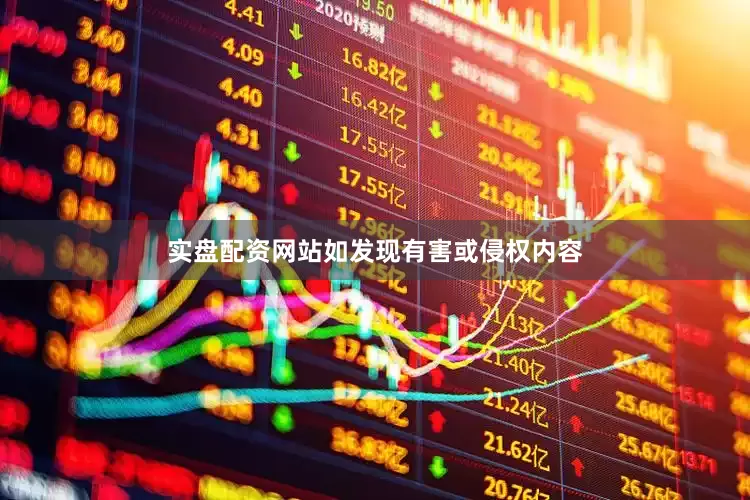 实盘配资网站如发现有害或侵权内容