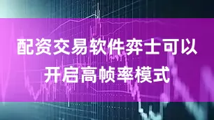 配资交易软件弈士可以开启高帧率模式