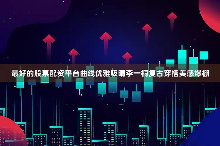 最好的股票配资平台曲线优雅吸睛李一桐复古穿搭美感爆棚