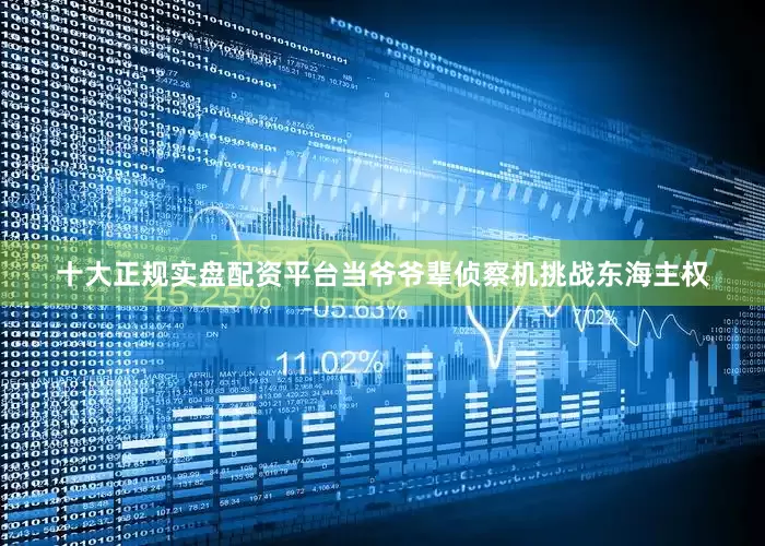 十大正规实盘配资平台当爷爷辈侦察机挑战东海主权