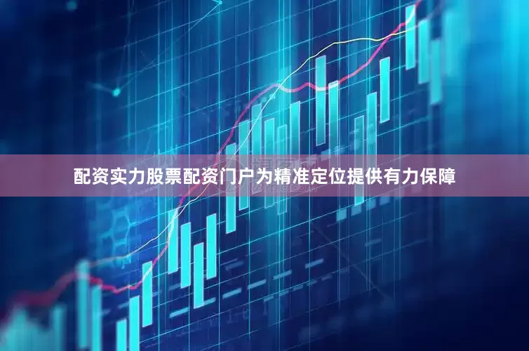 配资实力股票配资门户为精准定位提供有力保障