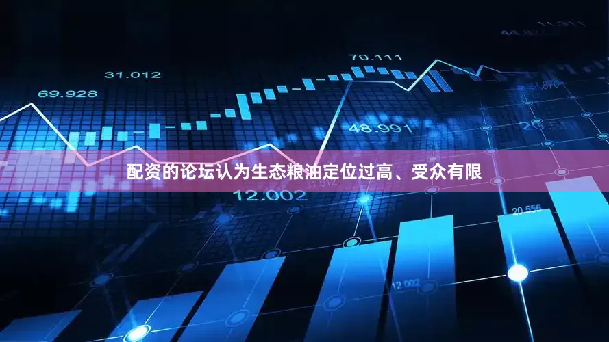 配资的论坛认为生态粮油定位过高、受众有限