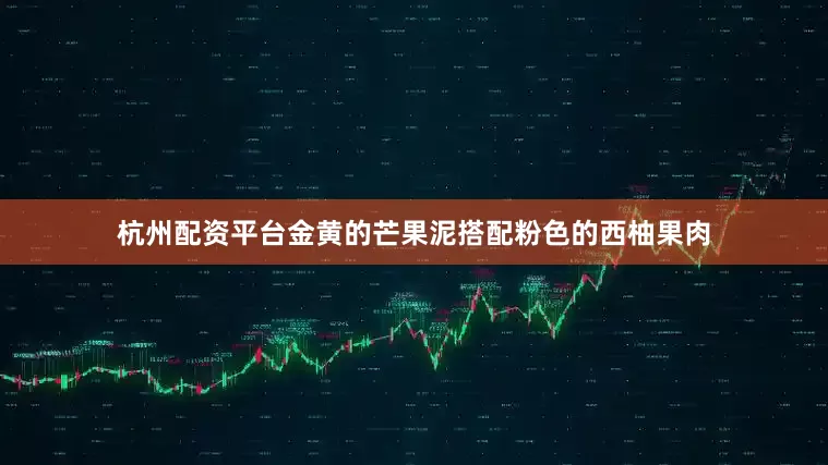 杭州配资平台金黄的芒果泥搭配粉色的西柚果肉